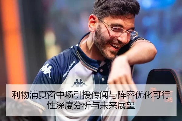 利物浦夏窗中场引援传闻与阵容优化可行性深度分析与未来展望